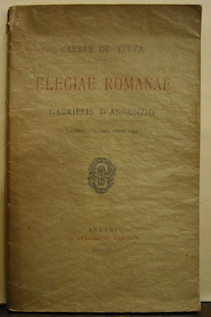 Caesar De Titta Elegiae romanae Gabrielis D'Annunzio latinis versibus expressae 1900 Anxani In aedibus R. Carabba